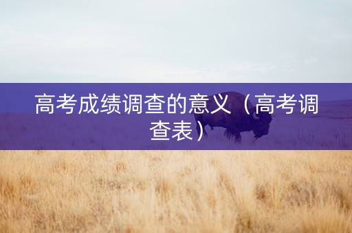 高考成绩调查的意义（高考调查表）
