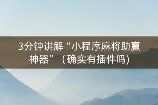 3分钟讲解“小程序麻将助赢神器”（确实有插件吗)