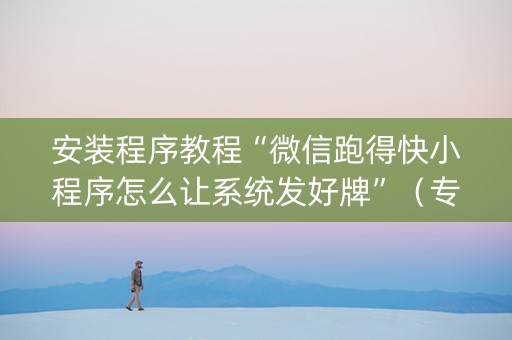 安装程序教程“微信跑得快小程序怎么让系统发好牌”（专用神器)