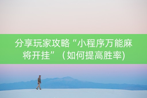 分享玩家攻略“小程序万能麻将开挂”（如何提高胜率)