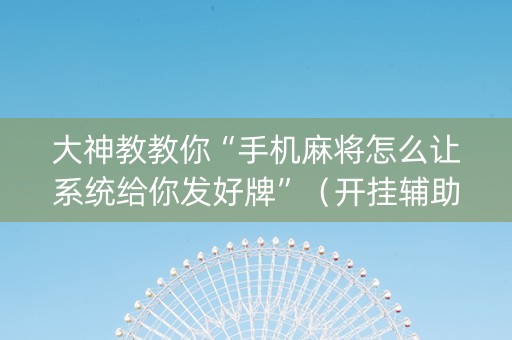 大神教教你“手机麻将怎么让系统给你发好牌”（开挂辅助脚本)