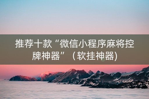 推荐十款“微信小程序麻将控牌神器”（软挂神器)