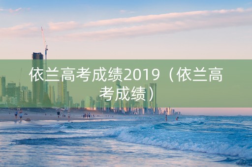 依兰高考成绩2019（依兰高考成绩）
