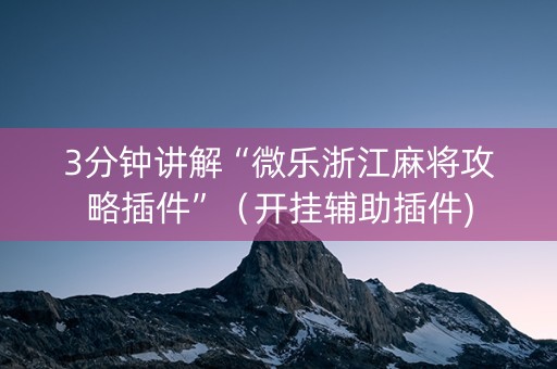 3分钟讲解“微乐浙江麻将攻略插件”（开挂辅助插件)
