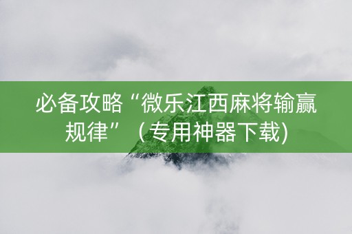 必备攻略“微乐江西麻将输赢规律”（专用神器下载)