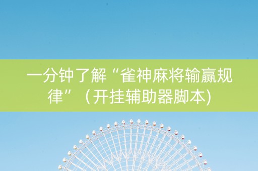 一分钟了解“雀神麻将输赢规律”（开挂辅助器脚本)