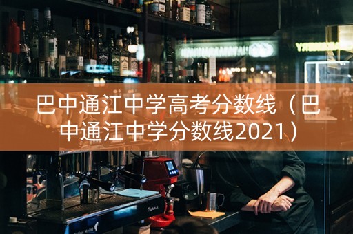 巴中通江中学高考分数线（巴中通江中学分数线2021）