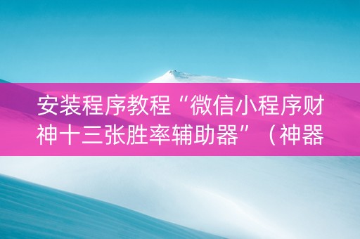 安装程序教程“微信小程序财神十三张胜率辅助器”（神器通用版)