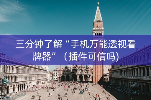 三分钟了解“手机万能透视看牌器”（插件可信吗)