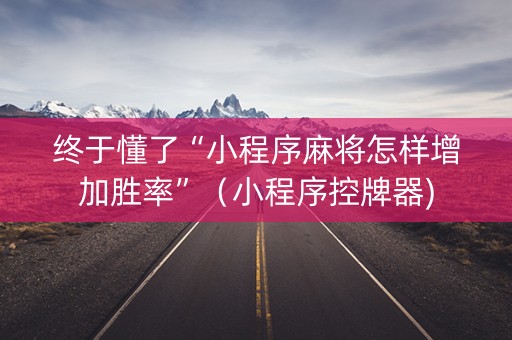 终于懂了“小程序麻将怎样增加胜率”（小程序控牌器)