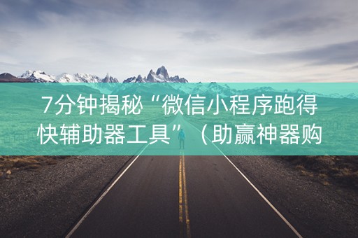 7分钟揭秘“微信小程序跑得快辅助器工具”（助赢神器购买)