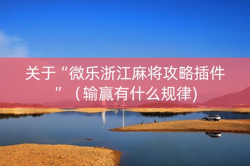 关于“微乐浙江麻将攻略插件”（输赢有什么规律)