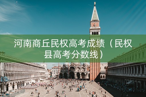 河南商丘民权高考成绩（民权县高考分数线）