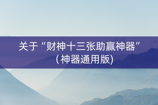 关于“财神十三张助赢神器”（神器通用版)