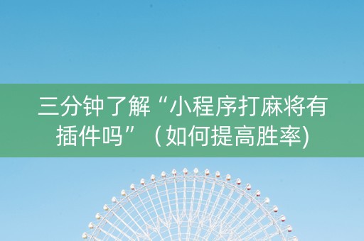 三分钟了解“小程序打麻将有插件吗”（如何提高胜率)