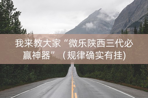 我来教大家“微乐陕西三代必赢神器”（规律确实有挂)