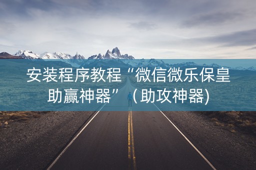 安装程序教程“微信微乐保皇助赢神器”（助攻神器)