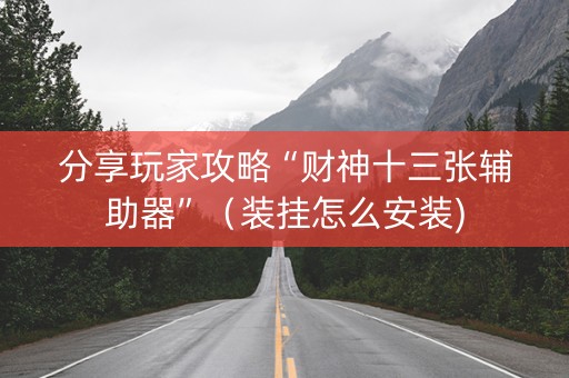 分享玩家攻略“财神十三张辅助器”（装挂怎么安装)