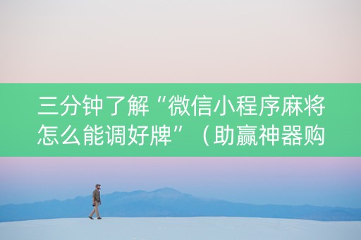 三分钟了解“微信小程序麻将怎么能调好牌”（助赢神器购买)