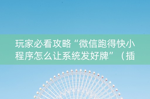 玩家必看攻略“微信跑得快小程序怎么让系统发好牌”（插件开挂免费AI)