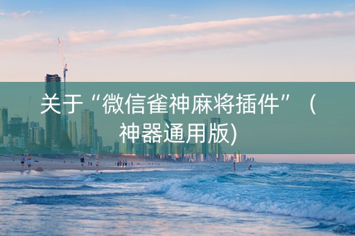关于“微信雀神麻将插件”（神器通用版)