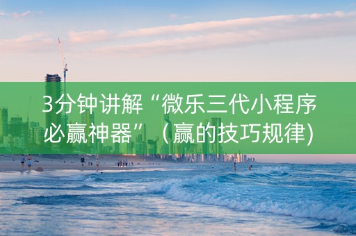 3分钟讲解“微乐三代小程序必赢神器”（赢的技巧规律)