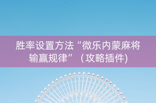 胜率设置方法“微乐内蒙麻将输赢规律”（攻略插件)