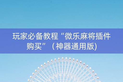 玩家必备教程“微乐麻将插件购买”（神器通用版)