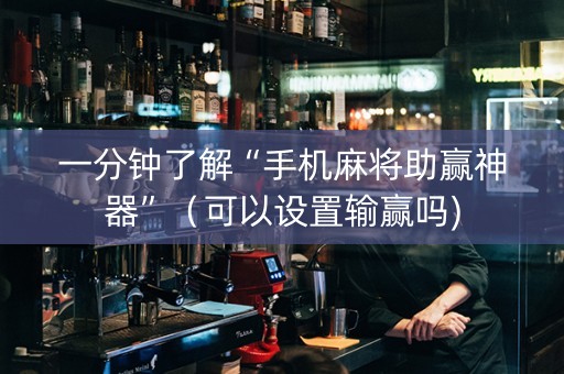 一分钟了解“手机麻将助赢神器”（可以设置输赢吗)