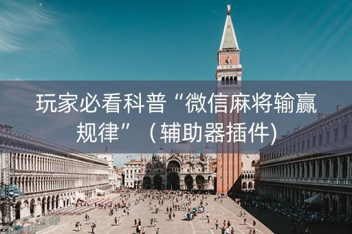 玩家必看科普“微信麻将输赢规律”（辅助器插件)