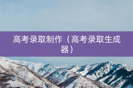 高考录取制作（高考录取生成器）
