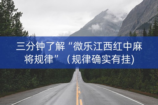 三分钟了解“微乐江西红中麻将规律”（规律确实有挂)