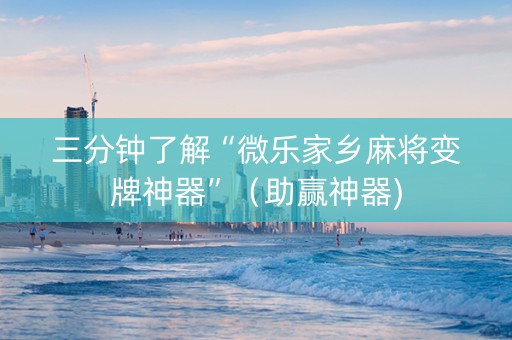 三分钟了解“微乐家乡麻将变牌神器”（助赢神器)