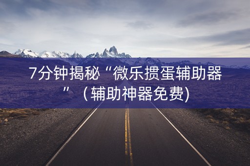 7分钟揭秘“微乐掼蛋辅助器”（辅助神器免费)