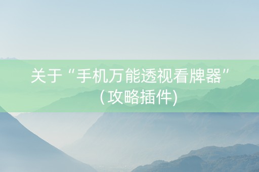 关于“手机万能透视看牌器”（攻略插件)