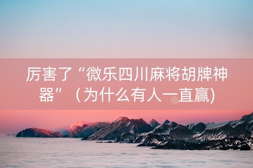 厉害了“微乐四川麻将胡牌神器”（为什么有人一直赢)