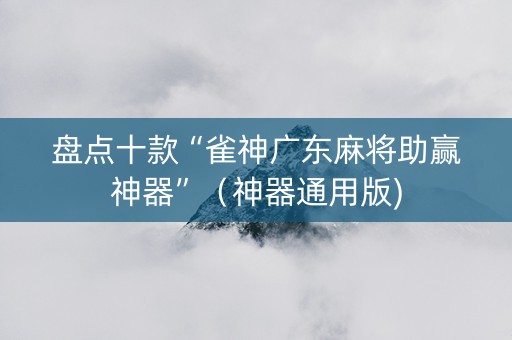 盘点十款“雀神广东麻将助赢神器”（神器通用版)