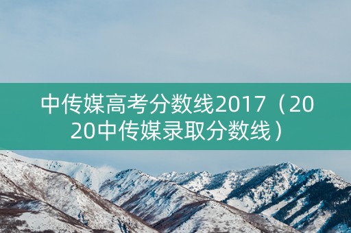 中传媒高考分数线2017（2020中传媒录取分数线）