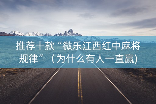 推荐十款“微乐江西红中麻将规律”（为什么有人一直赢)