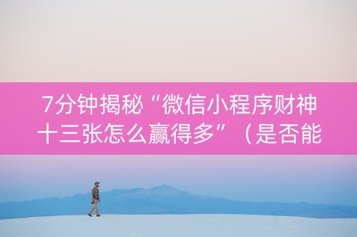 7分钟揭秘“微信小程序财神十三张怎么赢得多”（是否能开挂)