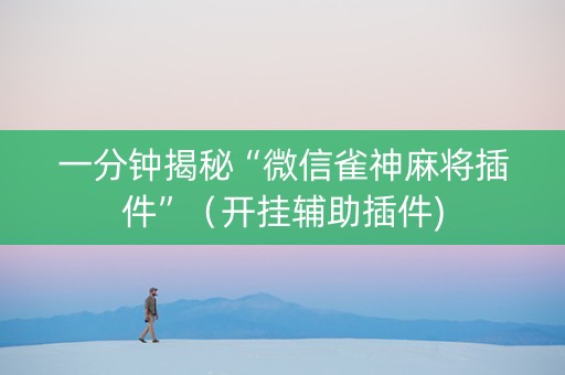 一分钟揭秘“微信雀神麻将插件”（开挂辅助插件)