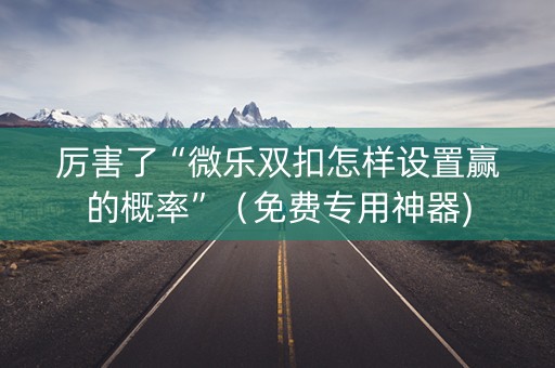 厉害了“微乐双扣怎样设置赢的概率”（免费专用神器)