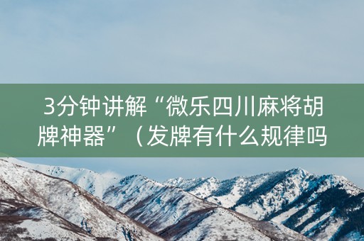 3分钟讲解“微乐四川麻将胡牌神器”（发牌有什么规律吗)