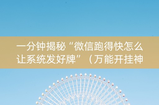 一分钟揭秘“微信跑得快怎么让系统发好牌”（万能开挂神器)
