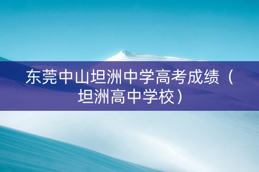 东莞中山坦洲中学高考成绩（坦洲高中学校）