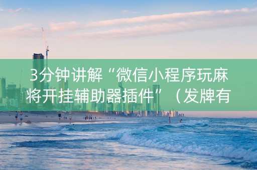 3分钟讲解“微信小程序玩麻将开挂辅助器插件”（发牌有什么规律吗)