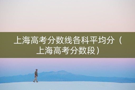 上海高考分数线各科平均分（上海高考分数段）