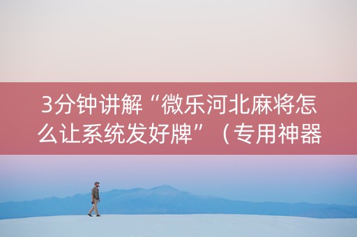 3分钟讲解“微乐河北麻将怎么让系统发好牌”（专用神器)