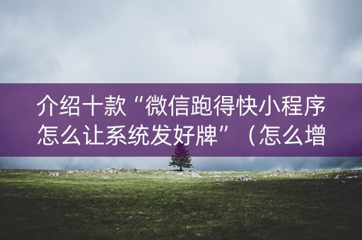 介绍十款“微信跑得快小程序怎么让系统发好牌”（怎么增加胜率)