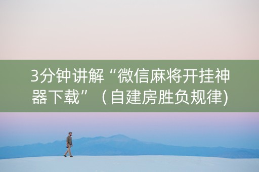 3分钟讲解“微信麻将开挂神器下载”（自建房胜负规律)